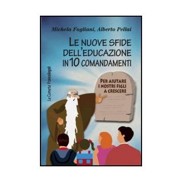 Le nuove sfide dell'educazione in 10 comandamenti. Per aiutare i nostri figli a crescere - Fogliani Michela; Pellai Alberto - Franco Angeli - 9788820400484 - Psicologia Infantile E Dell'eta Evolutiva, Consigli Per L'educazione Dei Figli