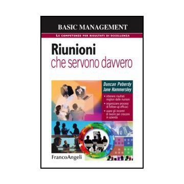 Riunioni Che Servono Davvero. Ottenere Risultati Migliori Dalle Riunioni. Organizzare Processi Di Follow-up Efficaci. Usare Gli Incontri Di Lavoro Per Crescere... - Peberdy Duncan; Hammersley Jane - Franco Angeli - 9788820400569