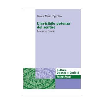 L' Invisibile Potenza Del Sentire. Descartes Leibniz  - D'ippolito Bianca M. - Franco Angeli - 9788820401146