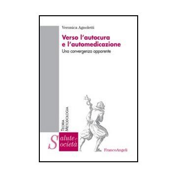 Verso L'autocura E L'automedicazione. Una Convergenza Apparente - Agnoletti Veronica - Franco Angeli - 9788820401177 - Salute Pubblica E Medicina Preventiva, Sociologia