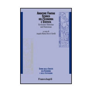 Amintore Fanfani. Storico dell'economia e statista. Economic Historian and Statesman - Bocci Girelli A. M.  - Franco Angeli - 9788820401580