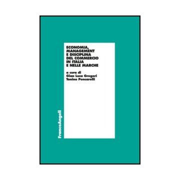 Economia, Management E Disciplina Del Commercio In Italia E Nelle Marche - Gregori G. L. ; Pencarelli T.  - Franco Angeli - 9788820401863
