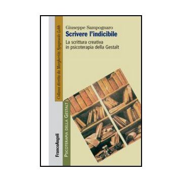 Scrivere L'indicibile. La Scrittura Creativa In Psicoterapia Della Gestalt