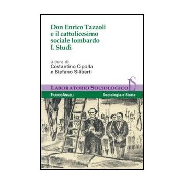 Don Enrico Tazzoli E Il Cattolicesimo Sociale Lombardo. Vol. 1: Studi. Studi - Cipolla C. ; Siliberti S.  - Franco Angeli - 9788820402877 - Pensiero E Attivita Sociali Cristiane, Biografie: Figure Religiose E Spirituali, Cattolicesimo Romano, Chiesa Catto