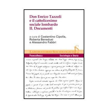 Don Enrico Tazzoli E Il Cattolicesimo Sociale Lombardo. Vol. 2: Documenti - Cipolla C. ; Benedusi R. ; Fabbri A.  - Franco Angeli - 9788820402884 - Pensiero E Attivita Sociali Cristiane, Biografie: Figure Religiose E Spirituali, Cattolicesimo R