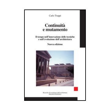 Continuità e mutamento. Il tempo nell'innovazione delle tecniche e nell'evoluzione dell'architettura - Truppi Carlo - Franco Angeli - 9788820403034