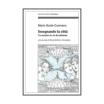 Insegnando La Citta'. Un Mestiere In Via D'estinzione - Cusmano Mario G. - Franco Angeli - 9788820403126 - Pianificazione Urbanistica, Aspetti Architettonici