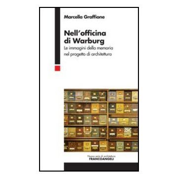 Nell'officina Di Warburg. Le Immagini Della Memoria Nel Progetto Di Architettura - Graffione Marcella - Franco Angeli - 9788820403201 - Architettura: Pratica Professionale