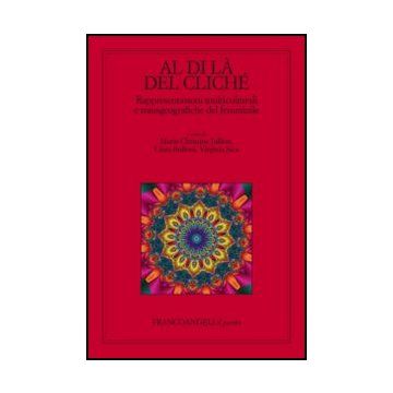 Al di là del cliché. Rappresentazioni multiculturali e transgeografiche del femminile - Jullion M. C. ; Bulfoni C. ; Sica V.  - Franco Angeli - 9788820403317 - Studi Sui Generi: Donne