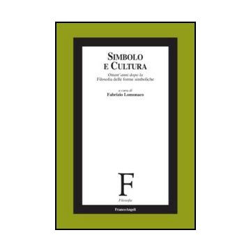 Simbolo E Cultura. Ottant'anni Dopo La Filosofia Delle Forme Simboliche - Lomonaco F.  - Franco Angeli - 9788820403454