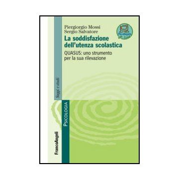 La Soddisfazione Dell'utenza Scolastica. Quasus: Uno Strumento Per La Sua Rilevazione  - Mossi Piergiorgio; Salvatore Sergio - Franco Angeli - 9788820403485 - Scuole, Psicologia Dell'educazione