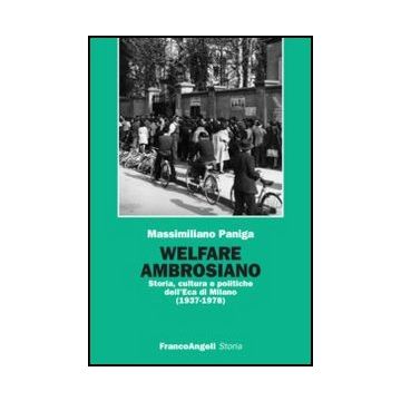 Welfare ambrosiano. Storia, cultura e politiche dell'Eca di Milano (1937-1978) - Paniga Massimiliano - Franco Angeli - 9788820403751
