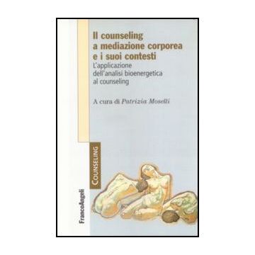 Il counseling a mediazione corporea e i suoi contesti. L’analisi bioenergetica nelle relazioni di aiuto