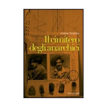 Il Cimitero Degli Anarchici  - Tarabbia Andrea - Franco Angeli - 9788820403966