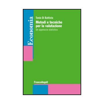 Metodi E Tecniche Per La Valutazione. Un Approccio Statistico - Di Battista Tonio - Franco Angeli - 9788820403973 - Statistica Economica