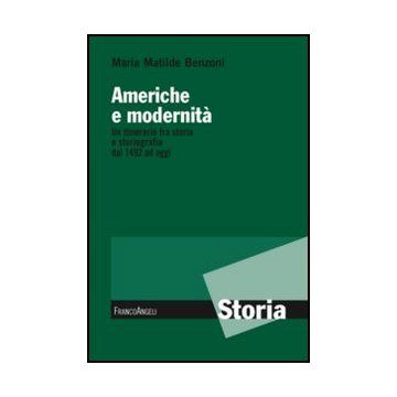 Americhe e modernità. Un itinerario fra storia e storiografia dal 1492 ad oggi - Benzoni M. Matilde - Franco Angeli - 9788820404086