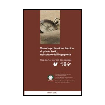 Verso La Professione Tecnica Di Primo Livello Nel Settore Dell'ingegneria - Censis ; Cogepapi  - Franco Angeli - 9788820404628 - Ingegneria: Argomenti D'interesse Generale, Ricerche E Statistiche Sociali, Sociologia Del Lavoro E Dell'impiego