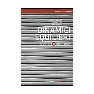 Dinamici Equilibri. Design E Imprese - Legnante Vincenzo A.; Lotti Giuseppe; Bedeschi Ilaria - Franco Angeli - 9788820405533 - Design Grafico