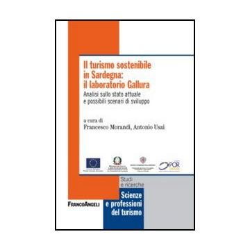 Il Turismo Sostenibile In Sardegna: Il Laboratorio Gallura. Analisi Sullo Stato Attuale E Possibili Scenari Di Sviluppo  - Morandi F. ; Usai A.  - Franco Angeli - 9788820405755 - Sardegna, Gestione E Tecniche Di Gestione, Industria Turistica