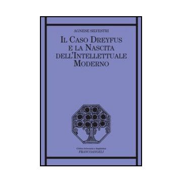 Il Caso Dreyfus E La Nascita Dell'intellettuale Moderno  - Silvestri Agnese - Franco Angeli - 9788820405953
