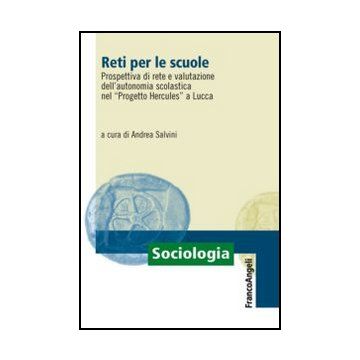 Reti per le scuole. Prospettiva di rete e valutazione dell’autonomia scolastica nel "Progetto Hercules" a Lucca - Salvini A.  - Franco Angeli - 9788820405960 - Scuole, Ricerche E Statistiche Sociali, Organizzazione E Gestione Dell'educazione