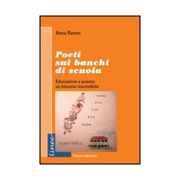 Poeti Sui Banchi Di Scuola. Educazione E Poesia: Un Binomio Inscindibile - Ranon Anna - Franco Angeli - 9788820406066