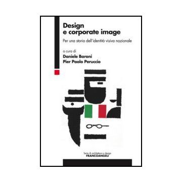 Design E Corporate Image. Per Una Storia Dell'identita' Visiva Nazionale - Baroni D. ; Peruccio P. P.  - Franco Angeli - 9788820407674 - Arte E Design Industriale E Commerciale
