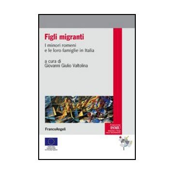 Figli Migranti. I Minori Romeni E Le Loro Famiglie In Italia - Valtolina G. G.  - Franco Angeli - 9788820407681