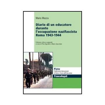 Diario Di Un Educatore Durante L'occupazione Nazifascista. Roma 1943-1944 - Mazza Mario - Franco Angeli - 9788820407919 - Seconda Guerra Mondiale, 1939-1945, Seconda Guerra Mondiale, Storia D'italia, Storia Del 20. Secolo Dal 1900 Al 2000