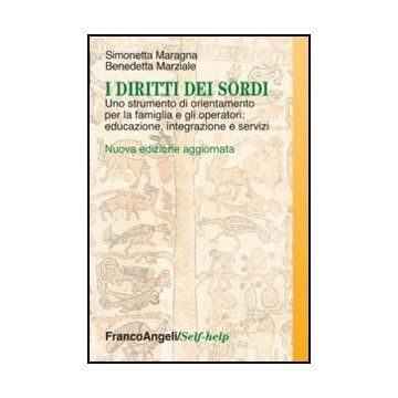 I Diritti Dei Sordi. Uno Strumento Di Orientamento Per La Famiglia E Gli Operatori Educazione, Integrazione E Servizi  - Maragna Simonetta; Marziale Benedetta - Franco Angeli - 9788820407940 - Diritto Sui Disabili, Assistenza Sociale Per I Bambini, Insegn