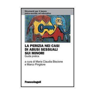 La Perizia Nei Casi Di Abusi Sessuali Sui Minori. Guida Pratica  - Biscione M. C. ; Pingitore M.  - Franco Angeli - 9788820407995 - Violenza Sui Minori, Reati E Criminologia, Criminologia: Aspetti Legali