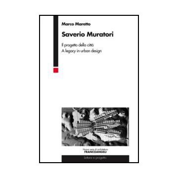 Saverio Muratori. Il Progetto Della Citta'. A Legacy In Urban Design - Maretto Marco - Franco Angeli - 9788820408084 - Pianificazione Urbanistica, Aspetti Architettonici, Singoli Architetti E Studi Di Architettura