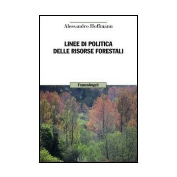 Linee Di Politica Delle Risorse Forestali - Hoffmann Alessandro - Franco Angeli - 9788820408138 - Scienze Forestali E Silvicoltura: Pratica E Tecniche