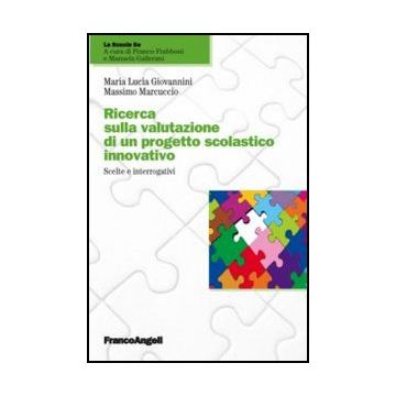Ricerca Sulla Valutazione Di Un Progetto Scolastico Innovativo. Scelte E Interrogativi - Giovannini M. Lucia; Marcuccio Massimo - Franco Angeli - 9788820408169