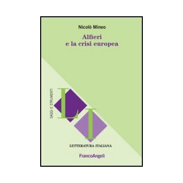 Alfieri E La Crisi Europea - Mineo Nicolo' - Franco Angeli - 9788820408183 - Italiano, Letteratura, Storia E Critica: Letteratura Dal 1500 Al 1800, Letteratura, Storia E Critica: Letteratura Teatrale E Drammaturghi, Letteratura, Storia E Critica: Narrativ