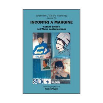 Incontri A Margine. Culture Urbane Nell'africa Contemporanea - Bini V. ; Vitale Ney M.  - Franco Angeli - 9788820408206 - Africa, Pianificazione Urbanistica, Aspetti Architettonici