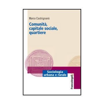 Comunita', Capitale Sociale, Quartiere - Castrignano Marco - Franco Angeli - 9788820408220 - Comunita Urbane, Ricerche E Statistiche Sociali