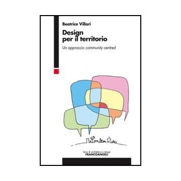 Design Per Il Territorio. Un Approccio Community Centred - Villari Beatrice - Franco Angeli - 9788820408299 - Pianificazione Urbana E Municipale, Arte E Design Industriale E Commerciale