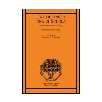 Una Di Lingua, Una Di Scuola. Imparare L'italiano Dopo L'unita'. Testi Autori Docume Documenti  - Polimeni G.  - Franco Angeli - 9788820408312