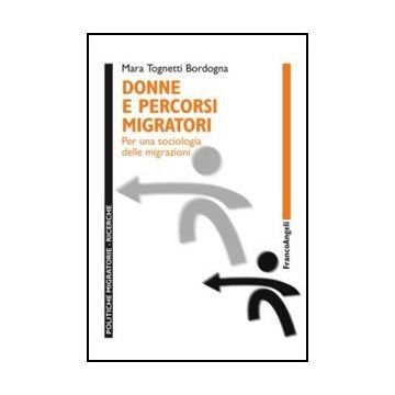 Donne E Percorsi Migratori. Per Una Sociologia Delle Migrazioni - Tognetti Bordogna Mara - Franco Angeli - 9788820408367
