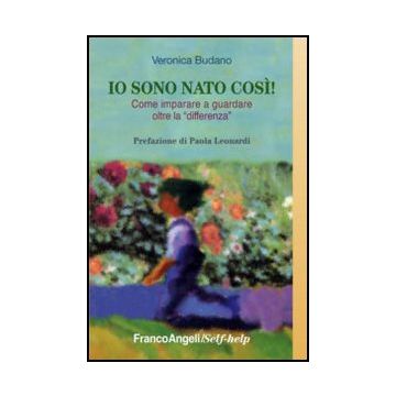 Io sono nato così! Come imparare a guardare oltre la "differenza" - Budano Veronica - Franco Angeli - 9788820408527 - Disabilita, Autobiografie Generali