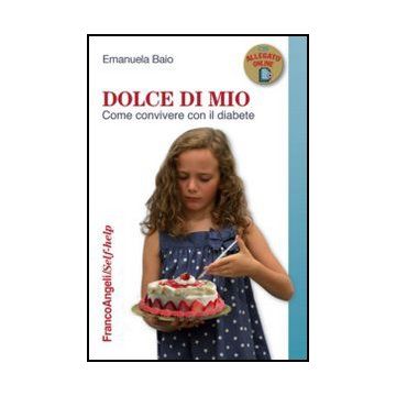 Dolce Di Mio. Come Convivere Con Il Diabete - Baio Emanuela - Franco Angeli - 9788820408558 - Diabete, Medicina E Salute: Opere Divulgative