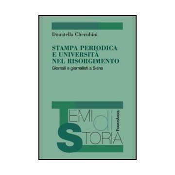 Stampa Periodica E Universita' Nel Risorgimento. Giornali E Giornalisti A Siena - Cherubini Donatella - Franco Angeli - 9788820409135 - Storia Culturale E Sociale