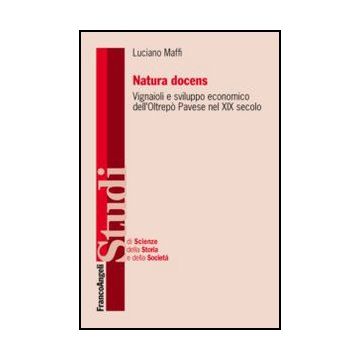 Natura docens. I vignaioli e sviluppo economico dell'Oltrepò Pavese nel XIX secolo - Maffi Luciano - Franco Angeli - 9788820409814