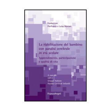 La riabilitazione del bambino con paralisi cerebrale in età scolare. Apprendimento, partecipazione e qualità di vita. Con Dvd  - Gruppo Italiano Paralisi Cerebrale Infantile  - Franco Angeli - 9788820410025