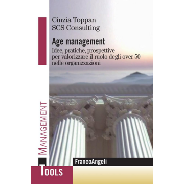 Age Management. Idee E Pratiche Per Valorizzare Il Ruolo Degli Over 50 Nelle Org Organizzazioni - Toppan C.  - Franco Angeli - 9788820410155