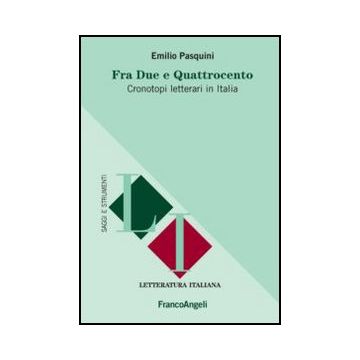 Fra Due E Quattrocento. Cronotopi Letterari In Italia - Pasquini Emilio - Franco Angeli - 9788820410216 - Letteratura, Storia E Critica: Letteratura Antica, Classica E Medievale