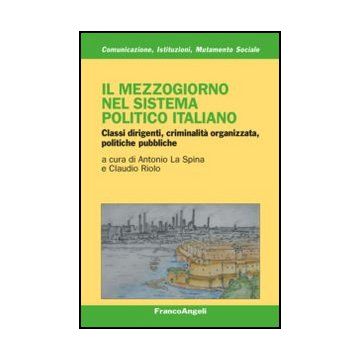 Il Mezzogiorno nel sistema politico italiano. Classi dirigenti, criminalità organizzata, politiche pubbliche  - La Spina A. ; Riolo C.  - Franco Angeli - 9788820410292