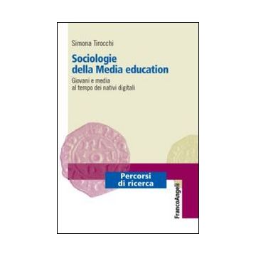 Sociologie Della Media Education. Giovani E Media Al Tempo Dei Nativi Digitali - Tirocchi Simona - Franco Angeli - 9788820410773