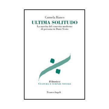 Ultima Solitudo. La Nascita Del Concetto Moderno Di Persona In Duns Scoto - Bianco Carmela - Franco Angeli - 9788820410896